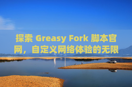 探索 Greasy Fork 脚本官网，自定义网络体验的无限可能